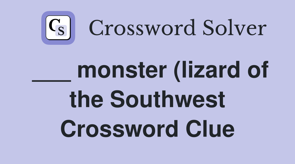 monster (lizard of the Southwest) Crossword Clue Answers Crossword monster (lizard of the Southwest) Crossword Clue Answers Crossword